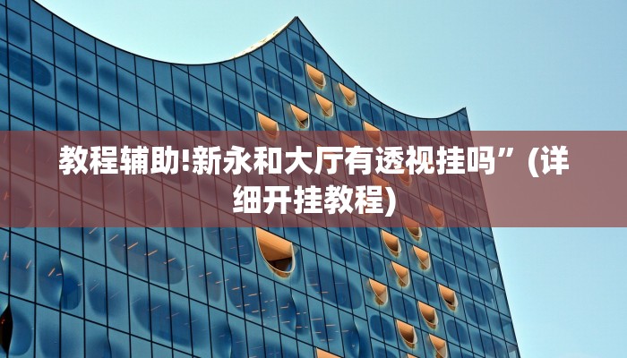 教程辅助!新永和大厅有透视挂吗”(详细开挂教程)