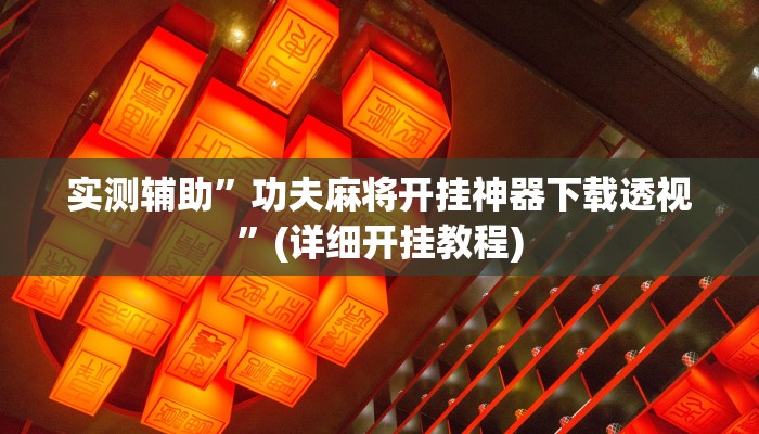 实测辅助”功夫麻将开挂神器下载透视”(详细开挂教程)