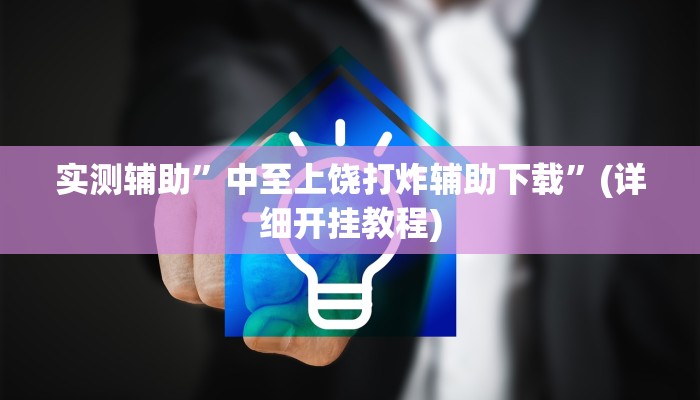 实测辅助”中至上饶打炸辅助下载”(详细开挂教程)