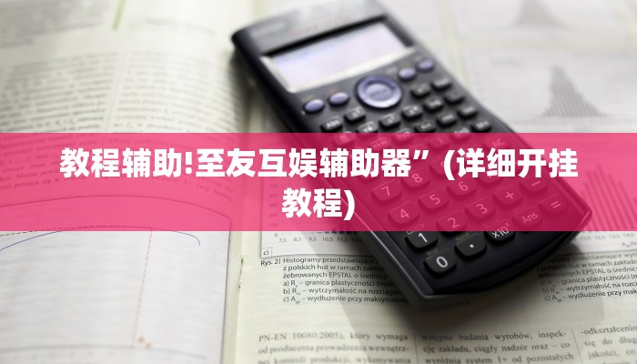 教程辅助!至友互娱辅助器”(详细开挂教程)