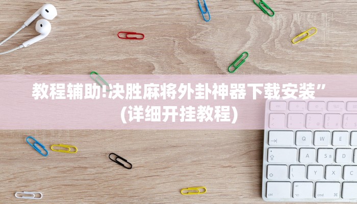 教程辅助!决胜麻将外卦神器下载安装”(详细开挂教程)