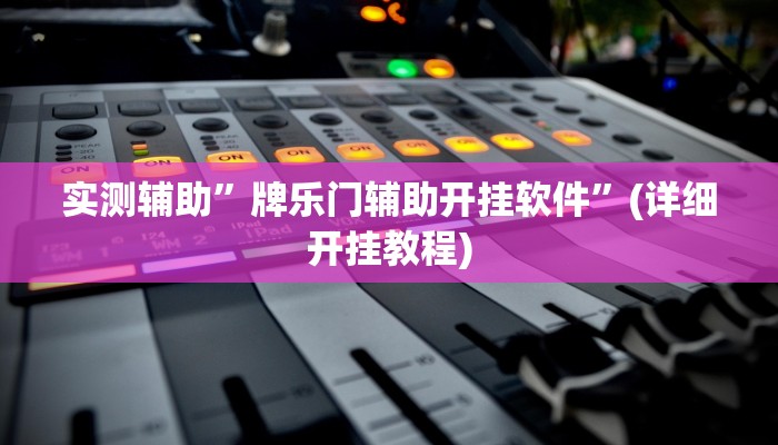 实测辅助”牌乐门辅助开挂软件”(详细开挂教程)