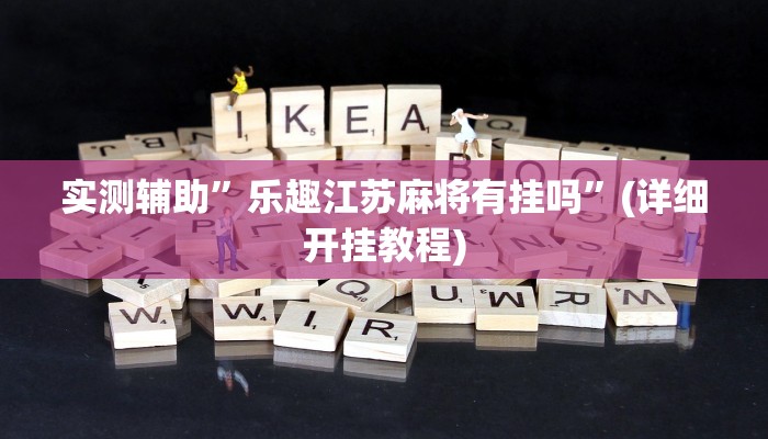 实测辅助”乐趣江苏麻将有挂吗”(详细开挂教程)