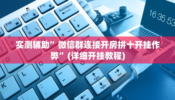 实测辅助”微信群连接开房拼十开挂作弊”(详细开挂教程)