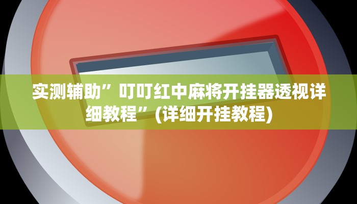 实测辅助”叮叮红中麻将开挂器透视详细教程”(详细开挂教程)
