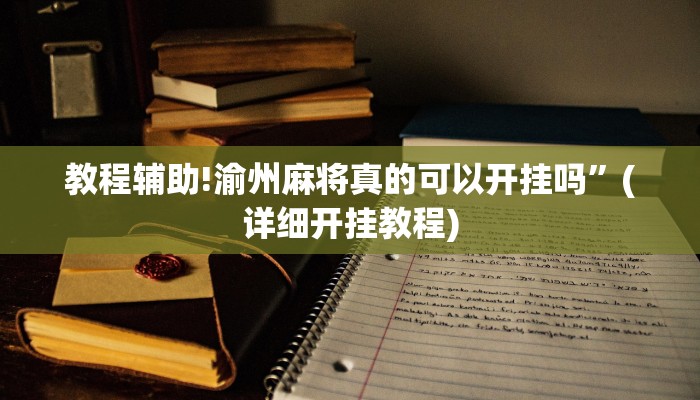 教程辅助!渝州麻将真的可以开挂吗”(详细开挂教程)