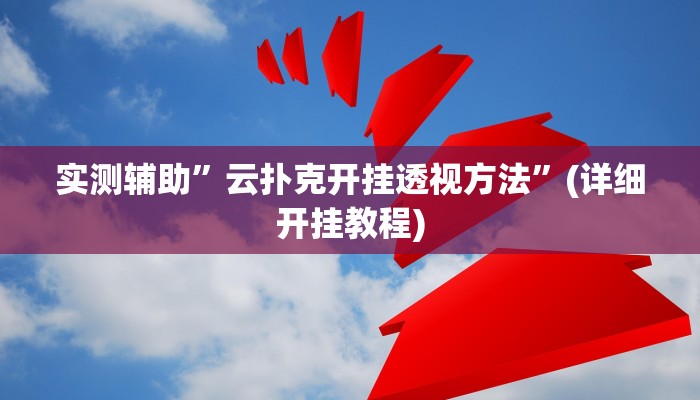 实测辅助”云扑克开挂透视方法”(详细开挂教程)