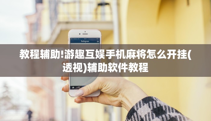 教程辅助!游趣互娱手机麻将怎么开挂(透视)辅助软件教程