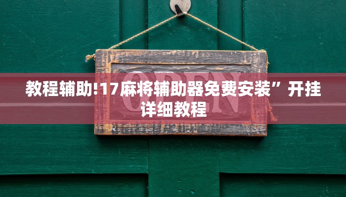 教程辅助!17麻将辅助器免费安装”开挂详细教程