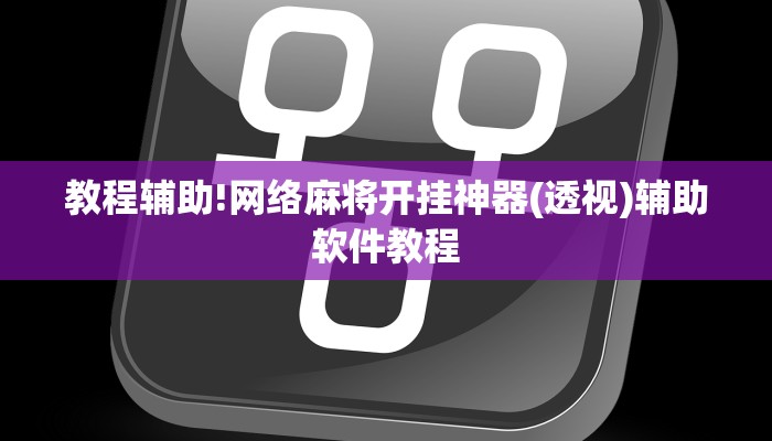 教程辅助!网络麻将开挂神器(透视)辅助软件教程
