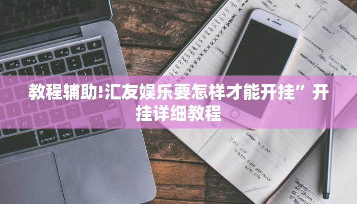 教程辅助!汇友娱乐要怎样才能开挂”开挂详细教程